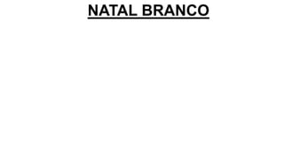 NATAL BRANCO
 