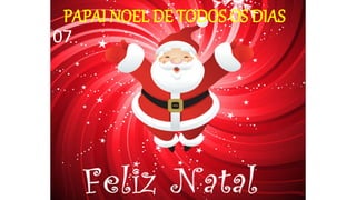 PAPAI NOEL DE TODOS OS DIAS
07
 