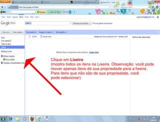 Clique em Lixeira
(mostra todos os itens na Lixeira. Observação: você pode
mover apenas itens de sua propriedade para a lixeira.
Para itens que não são de sua propriedade, você
pode selecionar)
 