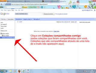 Clique em Coleções compartilhadas comigo
(exibe coleções que foram compartilhadas com você.
Coleções que são compartilhadas através de uma lista
de e-mails não aparecem aqui)
 