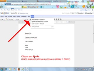 Clique em Ajuda
(irá te ensinar passo a passo a utilizar o Docs)
 