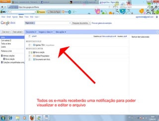 Todos os e-mails receberão uma notificação para poder
visualizar e editar o arquivo
 
