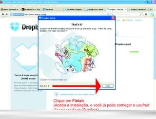 Clique em Finish
(Acaba a instalação, e você já pode começar a usufruir
da sua conta no Dropbox)
 