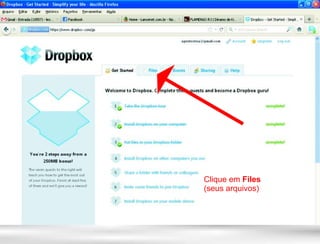 Clique em Files
(seus arquivos)
 