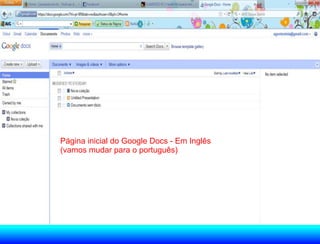 Página inicial do Google Docs - Em Inglês
(vamos mudar para o português)
 