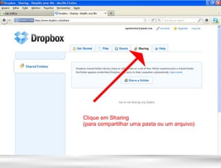 Clique em Sharing
(para compartilhar uma pasta ou um arquivo)
 