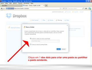 Clique em 1 dos dois para criar uma pasta ou partilhar
a pasta existente.
 
