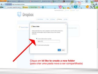 Clique em Id like to create a new folder
(para criar uma pasta nova a ser compartilhada)
 