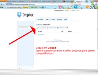 Clique em Upload
(agora já pode começar a baixar arquivos para serem
compartilhados)
 