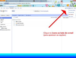Clique no ícone ao lado do e-mail
(para aparecer as opções)
 