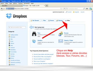 Clique em Help
(terá acesso a várias dúvidas
básicas, Tour, Forums, etc...)
 
