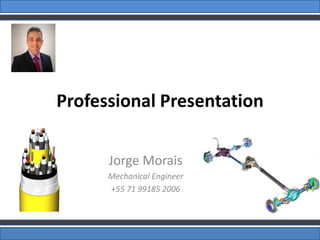 Professional Presentation
Jorge Morais
Mechanical Engineer
+55 71 99185 2006
 