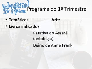Programa do 1º Trimestre
• Temática: Arte
• Livros indicados
Patativa do Assaré
(antologia)
Diário de Anne Frank
 