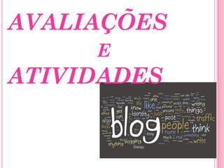 AVALIAÇÕES
     E
ATIVIDADES
 