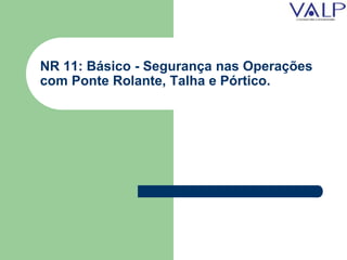 NR 11: Básico - Segurança nas Operações
com Ponte Rolante, Talha e Pórtico.
 