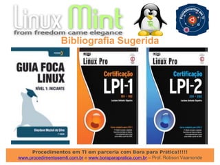 Procedimentos em TI em parceria com Bora para Prática!!!!!
www.procedimentosemti.com.br e www.boraparapratica.com.br – Prof. Robson Vaamonde
Bibliografia Sugerida
 
