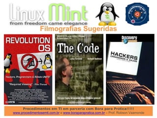 Procedimentos em TI em parceria com Bora para Prática!!!!!
www.procedimentosemti.com.br e www.boraparapratica.com.br – Prof. Robson Vaamonde
Filmografias Sugeridas
 