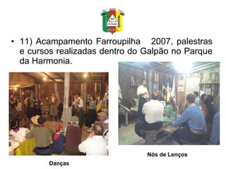 11) Acampamento Farroupilha  2007, palestras e cursos realizadas dentro do Galpão no Parque da Harmonia.  Danças Nós de Lenços 