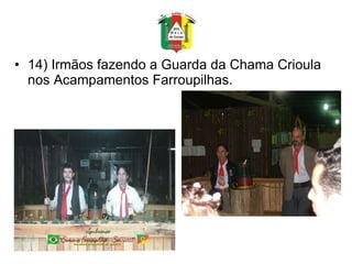 14) Irmãos fazendo a Guarda da Chama Crioula nos Acampamentos Farroupilhas. 