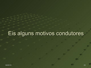 Eis alguns motivos condutores 04/03/10 