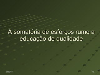 A somatória de esforços rumo a educação de qualidade 04/03/10 