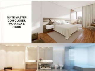 SUITE MASTER
COM CLOSET,
VARANDA E
HIDRO
 