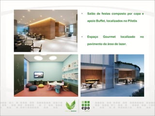 • Salão de festas composto por copa e
apoio Buffet, localizados no Pilotis
• Espaço Gourmet localizado no
pavimento da área de lazer.
 