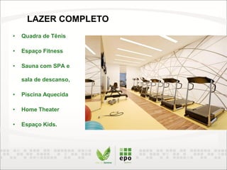 • Quadra de Tênis
• Espaço Fitness
• Sauna com SPA e
sala de descanso,
• Piscina Aquecida
• Home Theater
• Espaço Kids.
LAZER COMPLETO
 