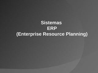 Sistemas  ERP (Enterprise Resource Planning) 