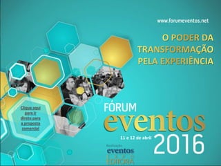 www.forumeventos.net
Realização
Clique aqui
para ir
direto para
a proposta
comercial
11 e 12 de abril
 