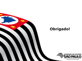 Obrigado!




     SECRETARIA DA EDUCAÇÃO
                                             10
Coordenadoria de Gestão da Educação Básica
 