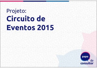 Projeto:
Circuito de
Eventos 2015
 