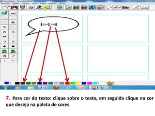 7. Para cor do texto: clique sobre o texto, em seguida clique na cor
que deseja na paleta de cores
 