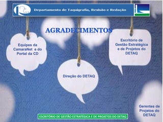 Direção do DETAQ
Escritório de
Gestão Estratégica
e de Projetos do
DETAQ
Equipes da
CamaraNet e do
Portal da CD
Gerentes de
Projetos do
DETAQ
 