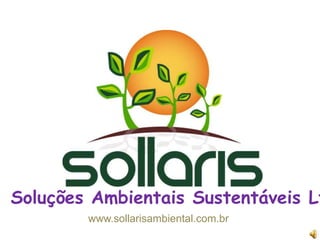 Soluções Ambientais Sustentáveis Ltda www.sollarisambiental.com.br 