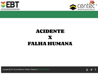 ACIDENTE
X
FALHA HUMANA
 