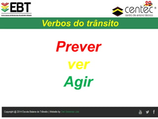 Prof. Dr. Sérgio Augusto Monteiro
Prever
ver
Agir
     Verbos do trânsito
 