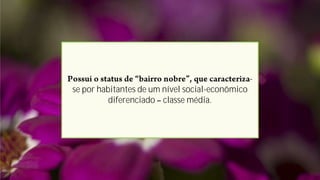 -
se por habitantes de um nível social-econômico
diferenciado classe média.
 