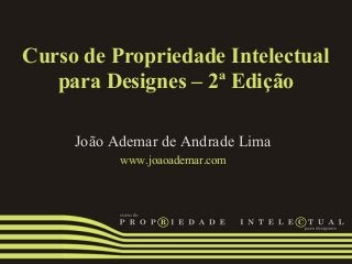 Curso de Propriedade Intelectual
para Designes – 2ª Edição
João Ademar de Andrade Lima
www.joaoademar.com
 