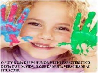 O AUTOR USA DE UM HUMOR MUITO CARACTERÍSTICO
DESTA FASE DA VIDA, O QUE DÁ MUITA VERACIDADE ÀS
SITUAÇÕES.
 