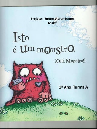 Projeto: “Juntos Aprendemos
Mais”
1ª Ano Turma A