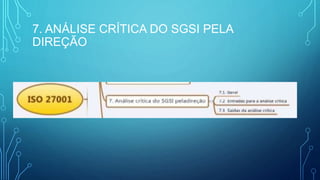 7. ANÁLISE CRÍTICA DO SGSI PELA
DIREÇÃO
 