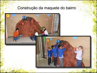 Construção da maquete do bairro
 