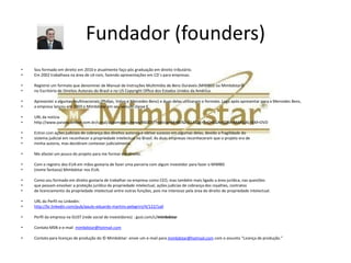 Geração de Receita
•   A geração de receita dependerá de quantas licenças forem vendidas, quantidade
    de discos óticos que contenham o ©Mimbdstar forem produzidos, quantas ações
    judiciais de cobrança de direitos autorais forem vencidas.

•   Para se ter um exemplo a ação da ©Mimbdstar contra a Philips foi no valor de R$
    597.000,00. Foi ganha em primeira e segunda instância mas aguarda recurso. A
    decisão se baseou na multa da lei de direitos autorais 3.000 vezes o valor da obra
    copiada. Para entrar com a ação calculamos o valor do bem no qual o mimbdstar
    foi inserido 4.000 (TV de plasma) vezes 1% do valor do bem

•   Essa mesma medida pode ser usada na cobrança das licenças ou em negociações
    com as empresas clientes.

•   De preferência o foco será na geração de receita através do site e de
    comercialização de licenças e não em ações judiciais, principalmente na venda de
    espaços     publicitários      dentro do   ©Mimbdstar        como     link  para
    sites, banners, vídeos, etc...
 