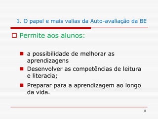 81. O papel e mais valias da Auto-avaliação da BEPermite aos alunos: a possibilidade de melhorar as aprendizagensDesenvolver as competências de leitura e literacia; Preparar para a aprendizagem ao longo da vida. 