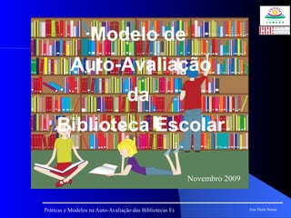 Novembro 2009 Ana Paula Sousa Modelo de  Auto-Avaliação da  Biblioteca Escolar 