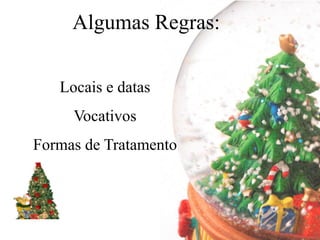 Algumas Regras:

   Locais e datas
     Vocativos
Formas de Tratamento
 