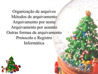 Organização de arquivos
  Métodos de arquivamento
   Arquivamento por nome
  Arquivamento por assunto
Outras formas de arquivamento
     Protocolo e Registro
          Informática
 