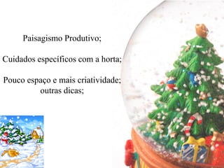 Paisagismo Produtivo;

Cuidados específicos com a horta;

Pouco espaço e mais criatividade;
         outras dicas;
 