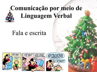 Comunicação por meio de
  Linguagem Verbal

Fala e escrita
 
